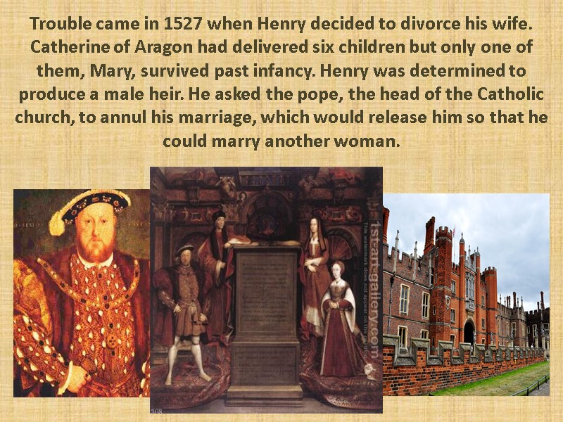 Trouble came in 1527 when Henry decided to divorce his wife. Catherine of Aragon